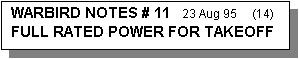 Text Box: WARBIRD NOTES # 11    23 Aug 95     (14)  
FULL RATED POWER FOR TAKEOFF
