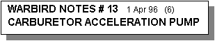 Text Box: WARBIRD NOTES # 13   1 Apr 96   (6)  CARBURETOR ACCELERATION PUMP