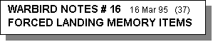 Text Box: WARBIRD NOTES # 16   16 Mar 95   (37)           FORCED LANDING MEMORY ITEMS