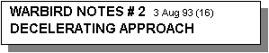 Text Box: WARBIRD NOTES # 2   3 Aug 93 (16)   DECELERATING APPROACH
