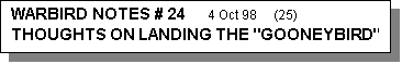 Text Box: WARBIRD NOTES # 24      4 Oct 98     (25)       THOUGHTS ON LANDING THE "GOONEYBIRD"