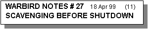 Text Box: WARBIRD NOTES # 27   18 Apr 99      (11) 
SCAVENGING BEFORE SHUTDOWN
