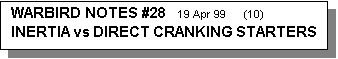 Text Box: WARBIRD NOTES #28    19 Apr 99      (10)       INERTIA vs DIRECT CRANKING STARTERS