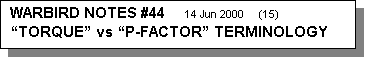 Text Box: WARBIRD NOTES #44     14 Jun 2000    (15)    
TORQUE vs P-FACTOR TERMINOLOGY  
