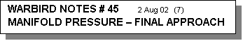 Text Box: WARBIRD NOTES # 45       2 Aug 02  (7)    
MANIFOLD PRESSURE  FINAL APPROACH 
